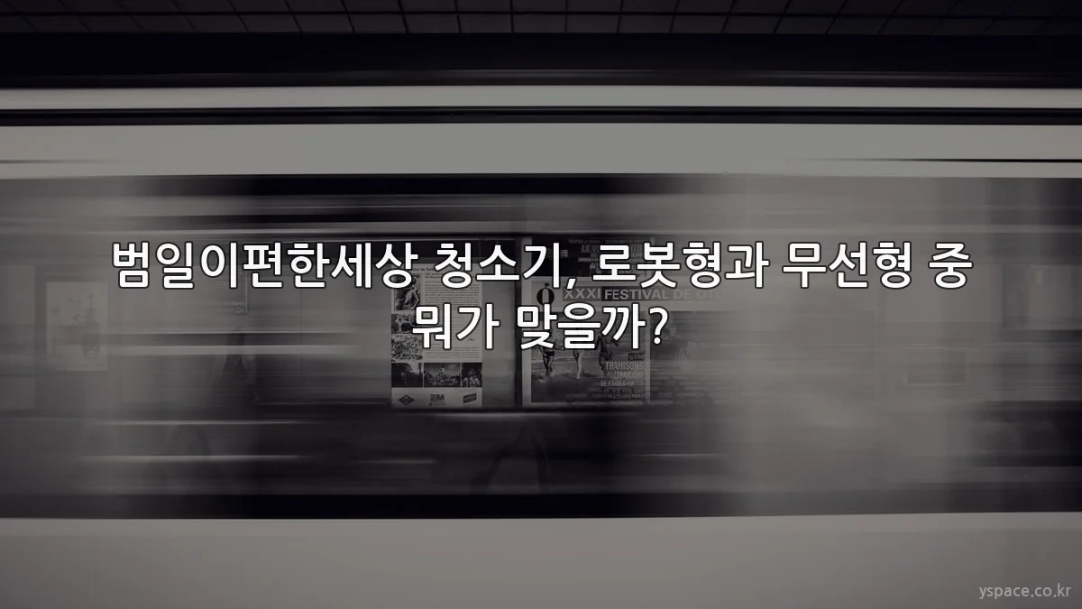 범일이편한세상 청소기, 로봇형과 무선형 중 뭐가 맞을까?
