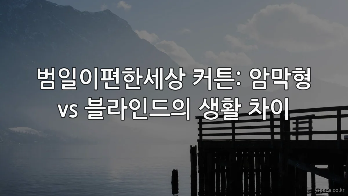 범일이편한세상 커튼: 암막형 vs 블라인드의 생활 차이