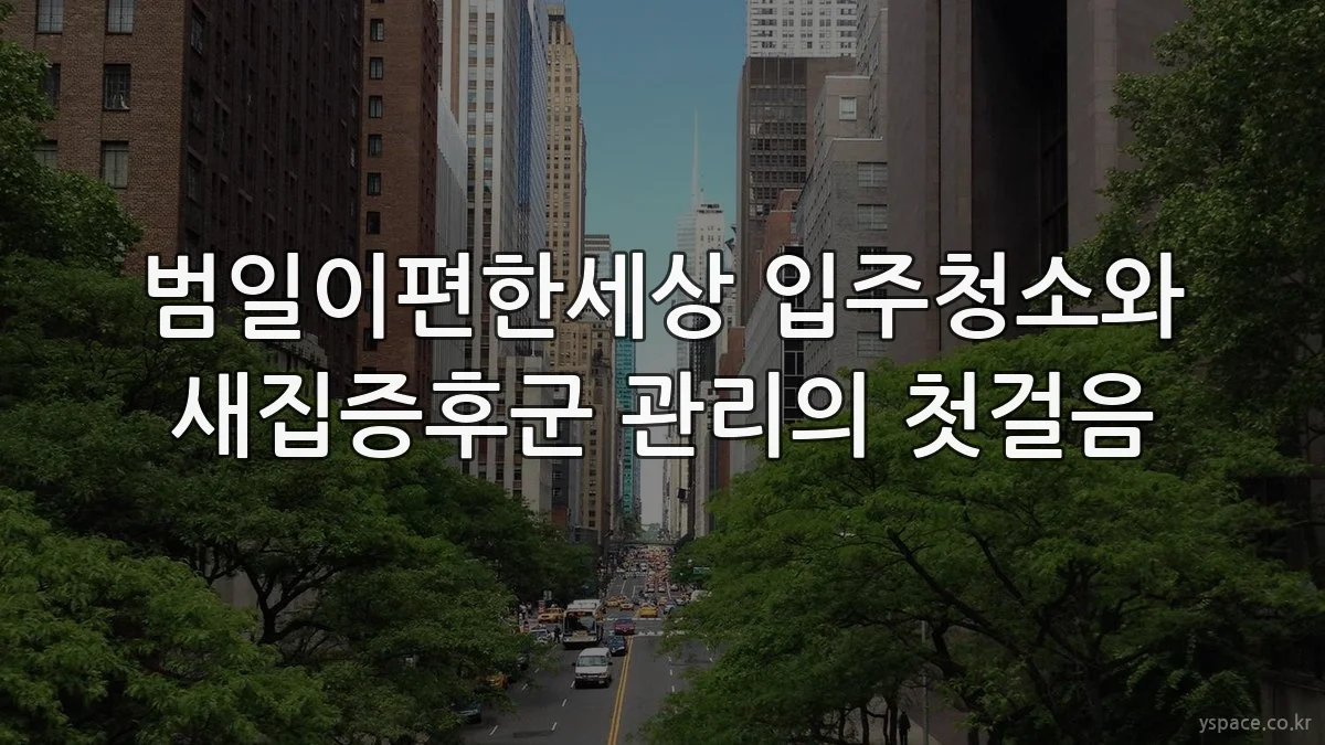 범일이편한세상 입주청소와 새집증후군 관리의 첫걸음