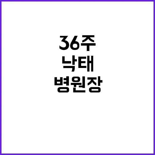 임신 36주 병원장 사산 아기 낙태 이유 밝혀!