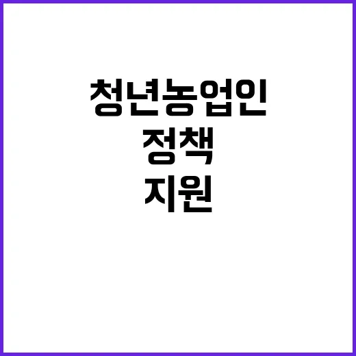 청년농업인 지원정책, 확장과 변화의 키 포인트!