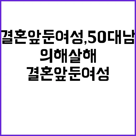 결혼 앞둔 여성, 50대 남에 의해 살해돼 충격!