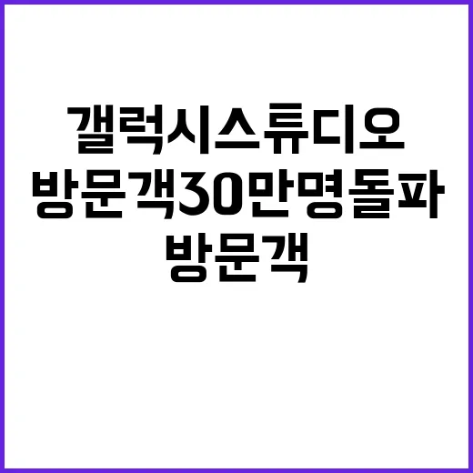 갤럭시 스튜디오, 방문객 30만명 돌파의 비밀!