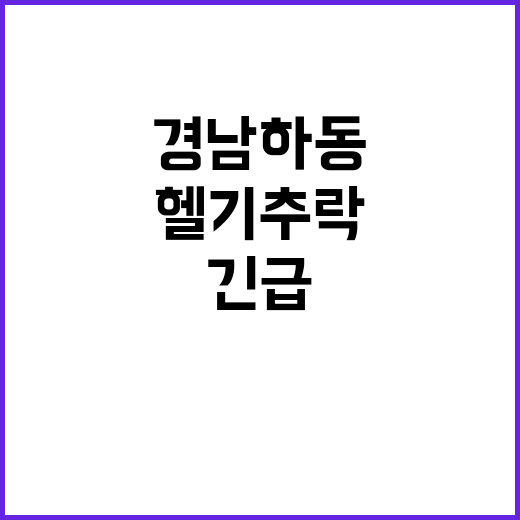 헬기 추락, 경남 하동에서의 긴급 상황 발생!