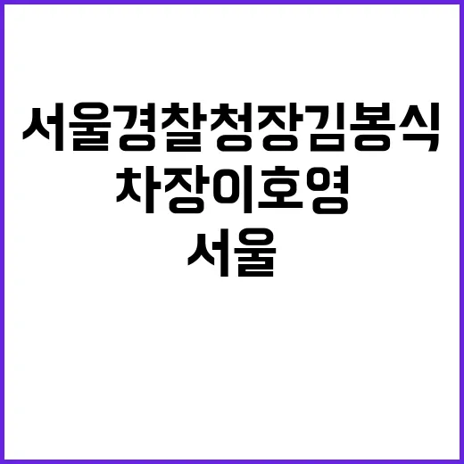 서울경찰청장 김봉식 차장 이호영 임명 결과 공개!