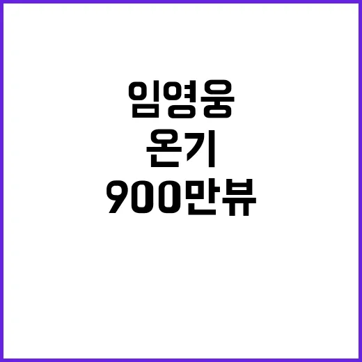 온기 MV 임영웅 900만뷰 놀라운 기록 달성!