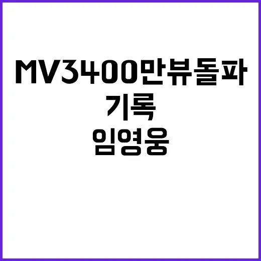 임영웅 MV 3400만뷰 돌파! 놀라운 기록!