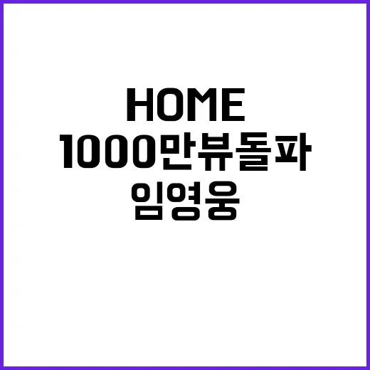 임영웅 Home 홈 1000만뷰 돌파 진기록 탄생!