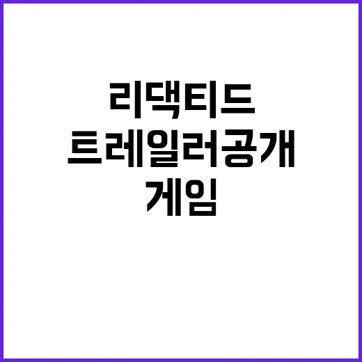 리댁티드 새로운 게임 트레일러 공개! 궁금증 유발!