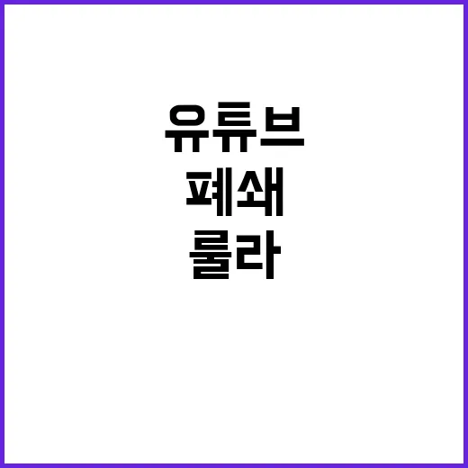 룰라 유튜브 채널 폐쇄 이유는 무엇일까?