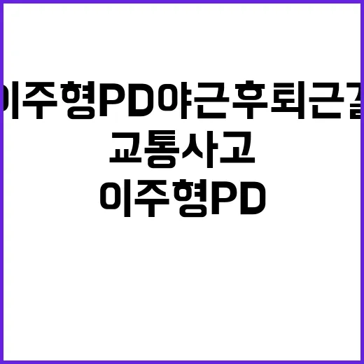 교통사고 이주형 PD 야근 후 퇴근길 참변 발생!