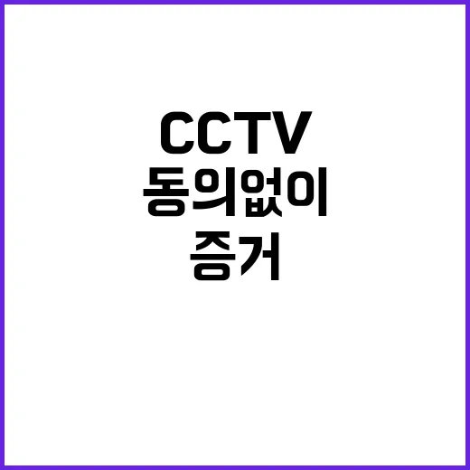 CCTV 아동학대 정황 동의 없이도 증거 인정!