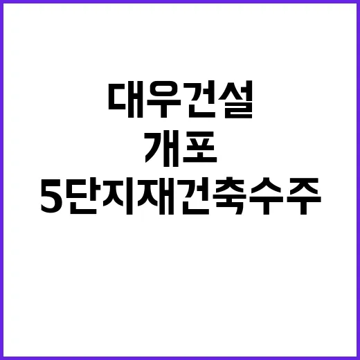 대우건설 개포5단지 재건축 수주 성공 비결 공개!