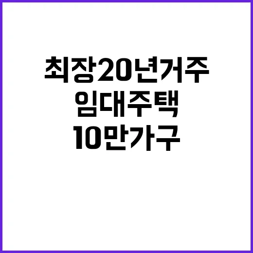 임대주택 10만 가구 최장 20년 거주 가능!