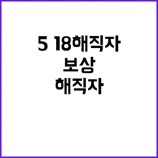 5·18 해직자 보상 형평성 논란의 진실은?