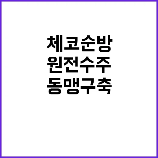 체코 순방 신규 원전 수주와 동맹 구축 성공!