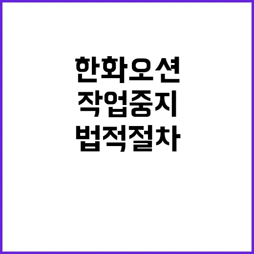 한화오션 작업중지 법적 절차로 해제 확정!