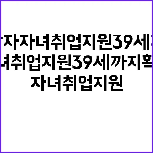 보훈대상자 자녀 취업 지원 39세까지 확대!