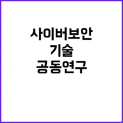 사이버보안 한미 공동연구 시작! 기대되는 기술들!