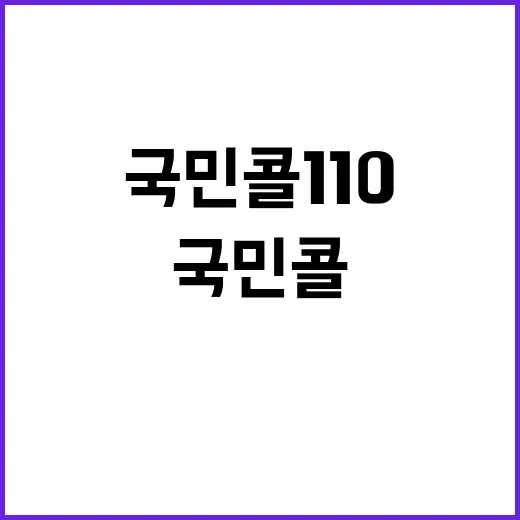 ‘국민콜 110’ 직접 전화, 민원인 기대감 UP!