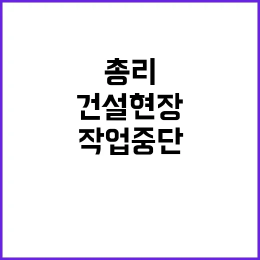 건설현장 야외작업 중단, 총리의 긴급 당부!