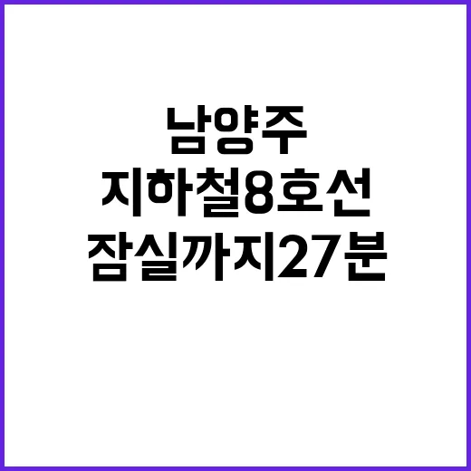 지하철 8호선, 남양주에서 잠실까지 27분 시대!