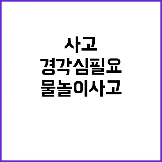 물놀이 사고 주말 사망자 급증에 경각심 필요!