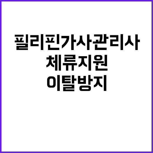 필리핀 가사관리사 체류지원 이탈 방지 대책 공개!