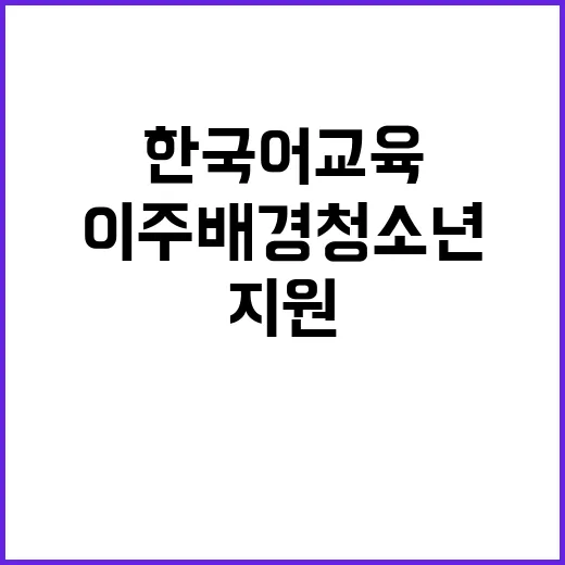 이주배경 청소년 한국어 교육 지원 차질없이 추진 예정!