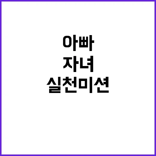 실천 미션 ⑨ 아빠…