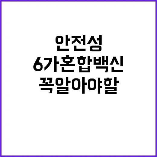 ‘6가 혼합백신’ 효과와 안전성 꼭 알아야 할 사실!