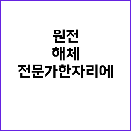 해체기술 협력의 장 원전 전문가 한자리에!