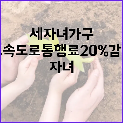 고속도로 통행료 20% 감면 세 자녀 가구 혜택!