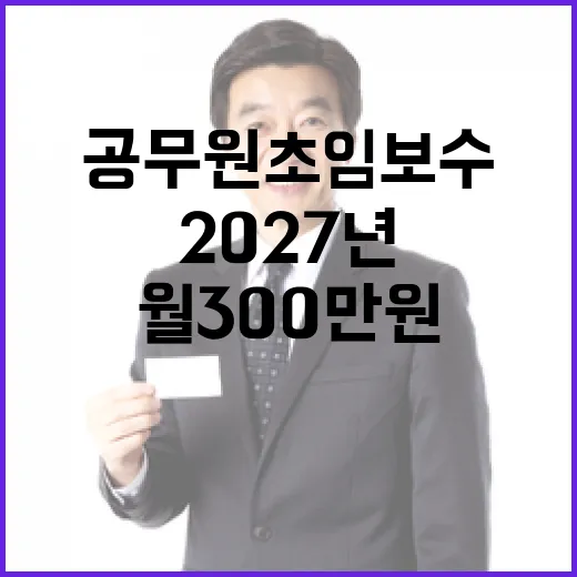 공무원 초임보수 2027년 월 300만원 전망!