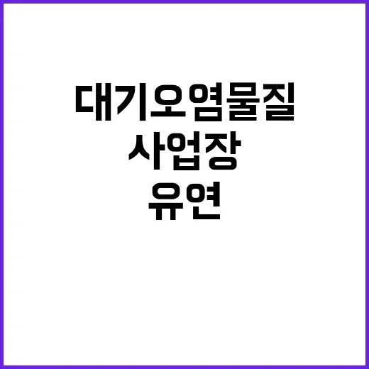 대기오염물질, 사업장 유연하게 관리하는 법 공개!