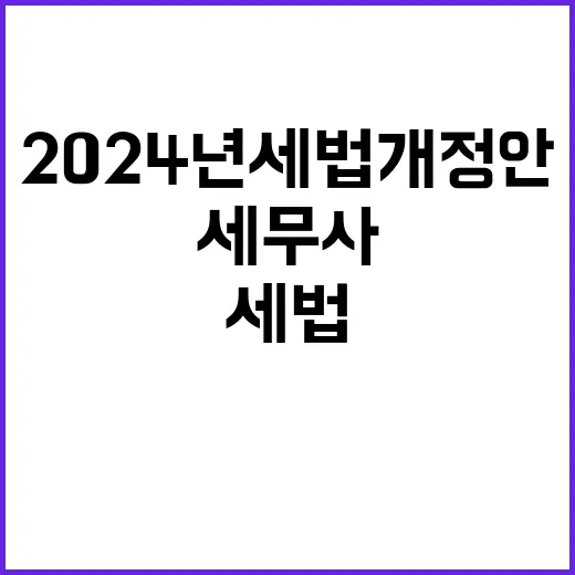 “2024년 세법개정안 현직 세무사와의 생생 이야기”