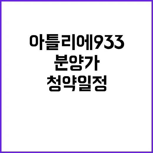 아틀리에 933 청약 일정과 분양가 인기 요소는 무엇?