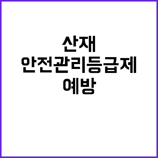 안전관리등급제 산재예방과 안전문화 확산 비결!