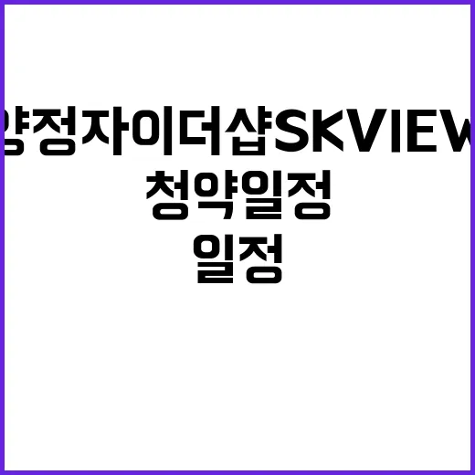 양정자이더샵SKVIEW 청약 일정과 혜택은 무엇인가?