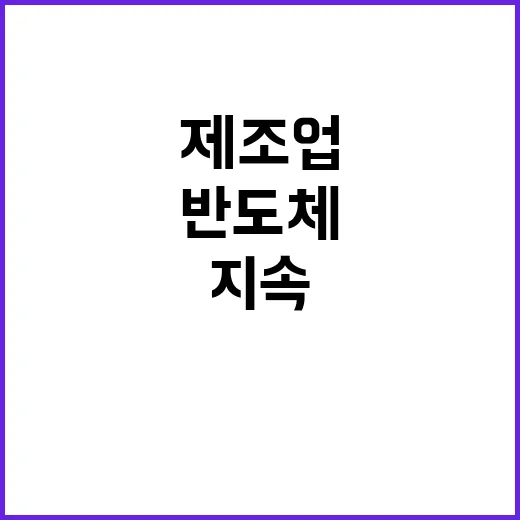 제조업 회복세 지속 반도체 외 업종 성장!