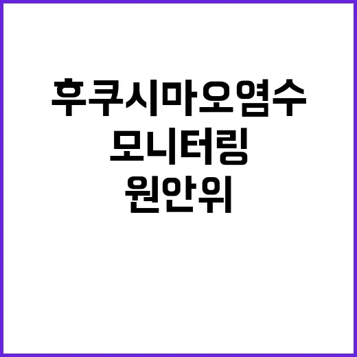 후쿠시마 오염수 원안위 차질 없는 모니터링 중!