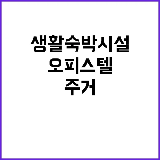 주거전용 차단 생활숙박시설과 오피스텔 용도변경 허용!