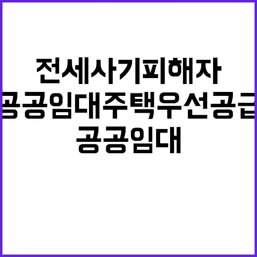 전세사기피해자 공공임대주택 우선 공급 소식 공개!