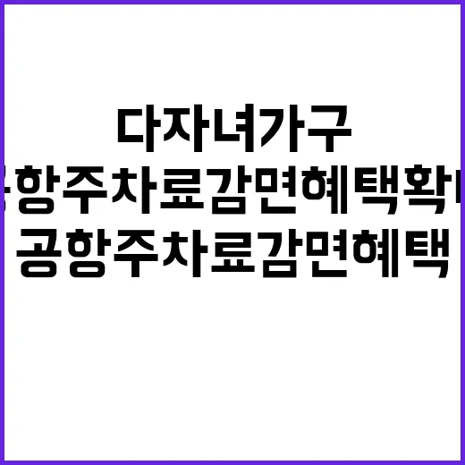 ‘다자녀 가구’ 공항 주차료 감면 혜택 확대!