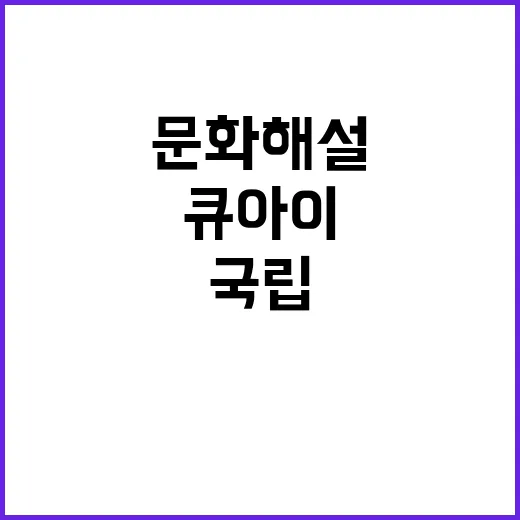 큐아이 국립춘천박물관 등 4곳 문화해설 서비스 확대!