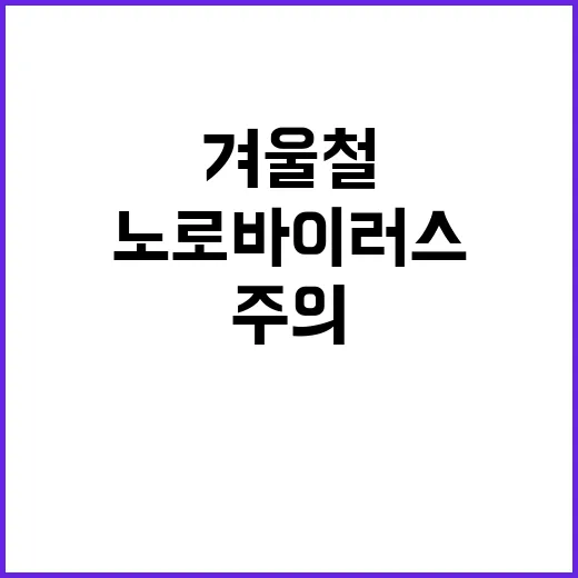 노로바이러스 겨울철 영유아 시설 식중독 주의 필요!