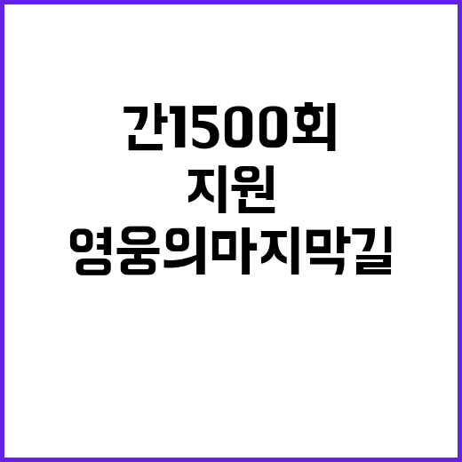 영웅의 마지막 길, 10년 간 1500회 지원!