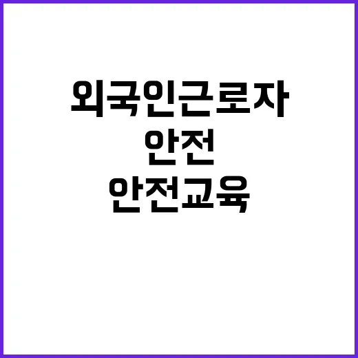 안전교육 의무화…외국인 근로자 지원 1억 원!