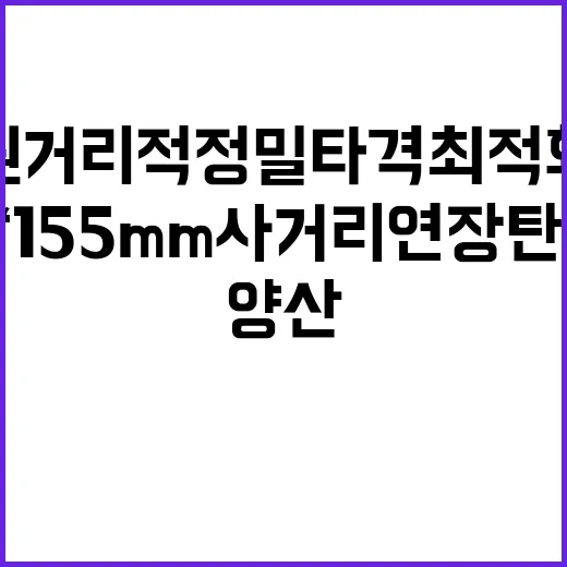 ‘155mm사거리연장탄’ 원거리 적 정밀타격 최적화 양산!