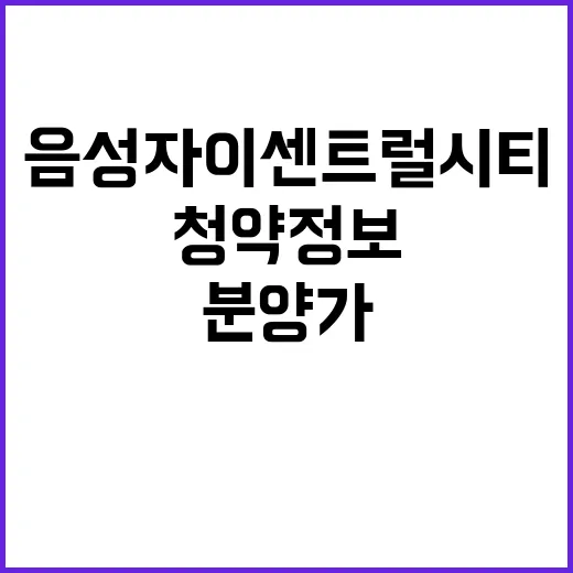 음성자이 센트럴시티 청약 정보 분양가 궁금한데?